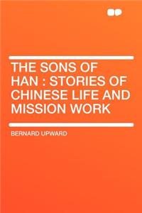 The Sons of Han: Stories of Chinese Life and Mission Work