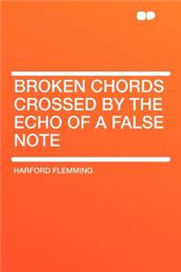 Broken Chords Crossed by the Echo of a False Note