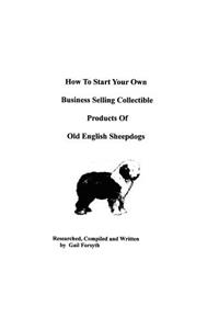 How To Start Your Own Business Selling Collectible Products Of Old English Sheepdogs