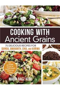 Cooking with Ancient Grains: 75 Delicious Recipes Quinoa, Amaranth, Chia, and Kaniwa