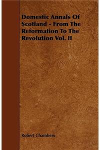 Domestic Annals of Scotland - From the Reformation to the Revolution Vol. II