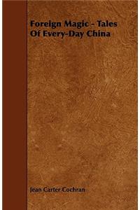 Foreign Magic - Tales Of Every-Day China