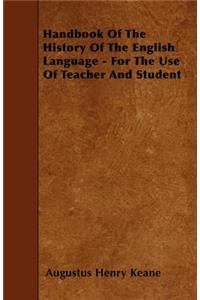 Handbook Of The History Of The English Language - For The Use Of Teacher And Student