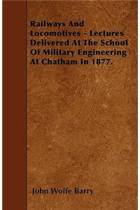 Railways And Locomotives - Lectures Delivered At The School Of Military Engineering At Chatham In 1877.