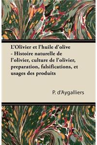 L'Olivier et l'huile d'olive - Histoire naturelle de l'olivier, culture de l'olivier, préparation, falsifications, et usages des produits