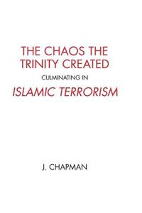 The Chaos the Trinity Created culminating in Islamic Terrorism