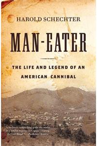 Man-Eater: The Life and Legend of an American Cannibal