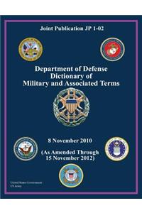 Joint Publication JP 1-02 Department of Defense Dictionary of Military and Associated Terms 8 November 2010 (As Amended Through 15 November 2012)