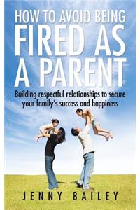 How To Avoid Being Fired as a Parent