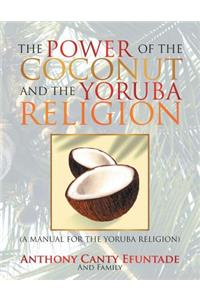 Power of the Coconut and the Yoruba Religion: (A Manual for the Yoruba Religion)