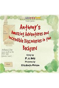 Anthony's Amazing Adventures and Incredible Discoveries in the Backyard