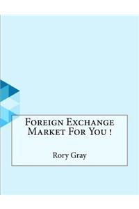 Foreign Exchange Market For You !