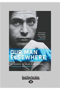 Our Man Elsewhere: In Search of Alan Moorehead (Large Print 16pt)
