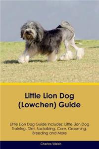 Little Lion Dog (Lowchen) Guide Little Lion Dog Guide Includes: Little Lion Dog Training, Diet, Socializing, Care, Grooming, Breeding and More