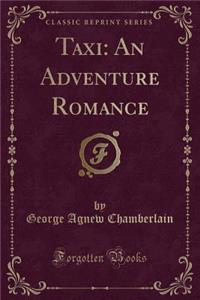 Taxi: An Adventure Romance (Classic Reprint)