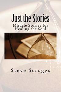 Just the Stories: Miracle Stories for Healing the Soul