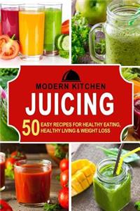 Juicing: 50 Easy Recipes For: Healthy Eating, Healthy Living, & Weight Loss