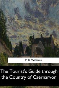 The Tourist's Guide through the Country of Caernarvon