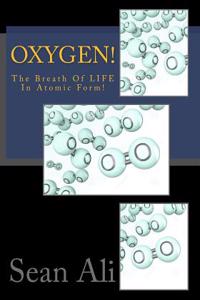 Oxygen!: The Breath of Life in Atomic Form!: Volume 1 (Science of Life Series!)