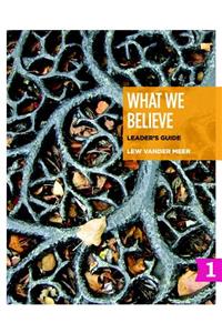 What We Believe Leader's Guide, Part 1
