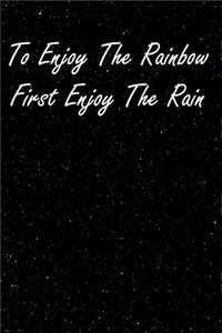 To Enjoy The Rainbow First Enjoy The Rain