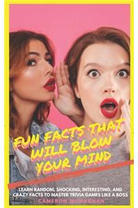 Fun Facts That Will BLOW YOUR MIND