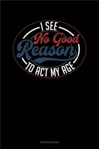 I See No Good Reason To Act My Age