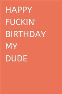 Happy Fuckin' Birthday My Dude