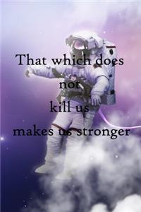 That which does not kill us makes us stronger