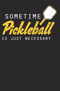 Sometime Pickleball is Just Necessary: Pickleball Notebook Journal, Composition Book College Wide Ruled, Gift for Coach, Player or Fans. Ideal for School and Work. 6x9 120 pages (60 sheet