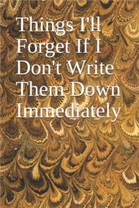 Things I'll Forget If I Don't Write Them Down Immediately