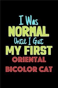 I Was Normal Until I Got My First Oriental Bicolor Cat Notebook - Oriental Bicolor Cat Lovers and Animals Owners