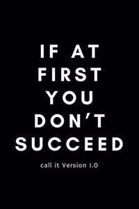 If At First You Don't Succeed Call It Version 1.0