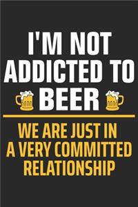 I'm not addicted to beer we are just in a very committed relationship