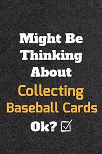 Might Be Thinking About Collecting Baseball Cards ok? Funny /Lined Notebook/Journal Great Office School Writing Note Taking