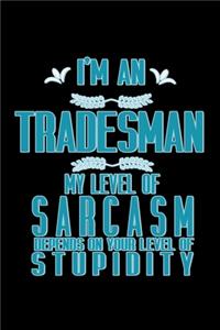 I'm a tradesman. My level of sarcasm depends on your level of stupidity