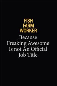 Fish Farm Worker Because Freaking Awesome Is Not An Official Job Title