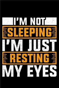 I'm Not Sleeping I'm Just Resting My Eyes