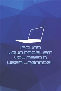 I Found Your Problem. You Need A User Upgrade!