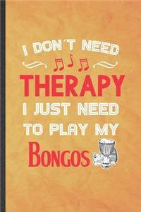 I Don't Need Therapy I Just Need to Play My Bongos