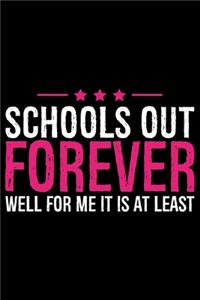 School Out Forever Well For Me It Is At Least