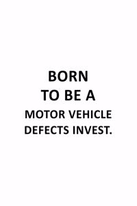Born To Be A Motor Vehicle Defects Invest.