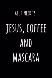 All I Need Is Jesus Coffee And Mascara