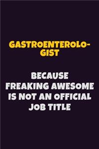 Gastroenterologist, Because Freaking Awesome Is Not An Official Job Title
