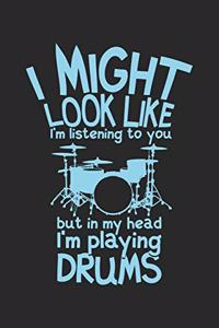 I Might Look Like I'm Listening To You But In My Head I'm Playing Drums