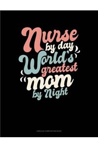 Nurse By Day World's Greatest Mom By Night