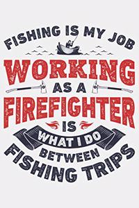 Fishing is My Job Working as a Firefighter is What I Do Between Fishing Trips