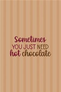 Sometimes You Just Need Hot Chocolate