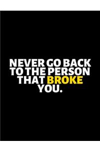 Never Go Back To The Person That Broke You