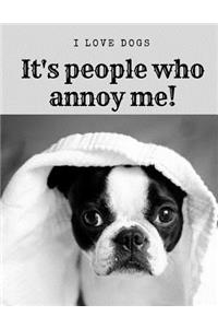 I Love Dogs....It's people who annoy me!